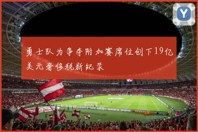 勇士队为争夺附加赛席位创下19亿美元奢侈税新纪录